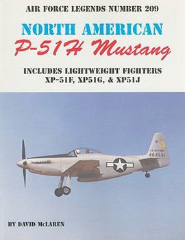 Airforce Legends Number 209: North American P-51H Mustang: Includes Lightweight Fighters XP-51F, XP51G, & XP51J - Book #209 of the Air Force Legends