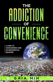 Paperback The Addiction Of Convenience: A Look At Consumerism and Environmental Disaster Book