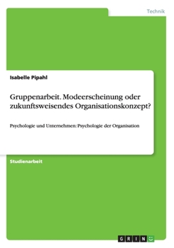 Paperback Gruppenarbeit. Modeerscheinung oder zukunftsweisendes Organisationskonzept?: Psychologie und Unternehmen: Psychologie der Organisation [German] Book
