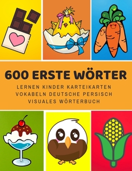 Paperback 600 Erste Wörter Lernen Kinder Karteikarten Vokabeln Deutsche persisch Visuales Wörterbuch: Leichter lernen spielerisch großes bilinguale Bildwörterbu [German] Book