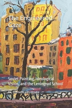 The Engineered Gaze: Soviet Painting, Ideological Vision, and the Leningrad School (The Art Series)