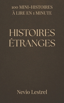 100 Mini-histoires à lire en 1 minute – Histoires étranges: Une minute pour entrer dans l’étrange. (French Edition)