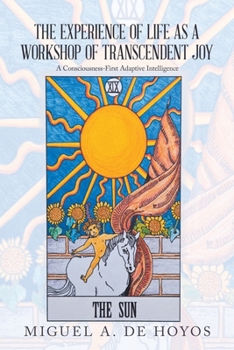 Paperback The Experience of Life as a Workshop of Transcendent Joy: A Consciousness-First Adaptive Intelligence Book