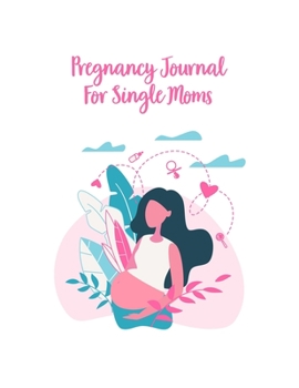 Paperback Pregnancy Journal For Single Moms: A Notebook Journal For The Expectant Mother Book