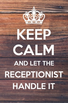 Paperback Keep Calm and Let The Receptionist Handle It: 6x9" Dot Bullet Notebook/Journal Funny Gift Idea Book