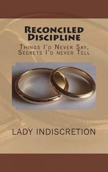 Paperback Reconciled Discipline: Things I'd Never Say, Secrets I'd never Tell Book