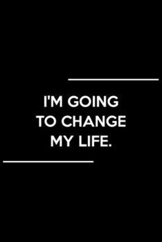 I'm Going to Change My Life: Motivation Notebook, Journal : 120 pages (6x9 inches) of blank lined paper