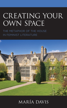 Paperback Creating Your Own Space: The Metaphor of the House in Feminist Literature Book