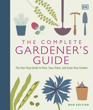 Hardcover The Complete Gardener's Guide: The One-Stop Guide to Plan, Sow, Plant, and Grow Your Garden Book