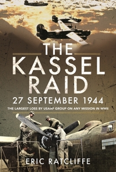 Paperback The Kassel Raid, 27 September 1944: The Largest Loss by USAAF Group on Any Mission in WWII Book