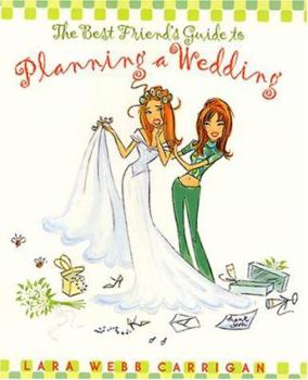 Hardcover The Best Friend's Guide to Planning a Wedding: How to Find a Dress, Return the Shoes, Hire a Caterer, Fire a Photographer, Choose a Florist, Book a Ba Book