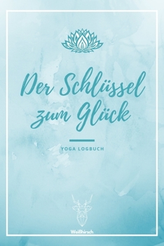 Paperback Der Schl?ssel zum Gl?ck - Yoga Logbuch: A5 Yoga Logbuch - Yoga Planer - Yoga Tagebuch - Meditationsbuch - Geschenkbuch f?r Yogalehrer, Yogalehrerin, Y [German] Book