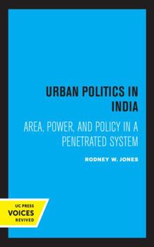Paperback Urban Politics in India: Area, Power, and Policy in a Penetrated System Book