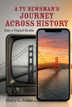 A TV Newsman’s Journey Across History: Into a Digital Realm