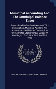 Hardcover Municipal Accounting And The Municipal Balance Sheet: Papers Read Before Conferences Of City Comptrollers, Municipal Auditors, And Accountants, Held U Book