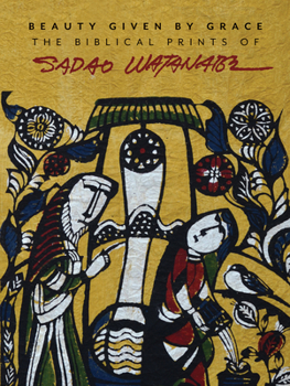 Paperback Beauty Given by Grace: The Biblical Prints of Sadao Watanabe Book