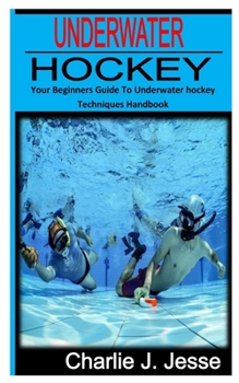 Paperback Underwater Hockey: Your beginners guide to underwater hockey techniques handbook Book