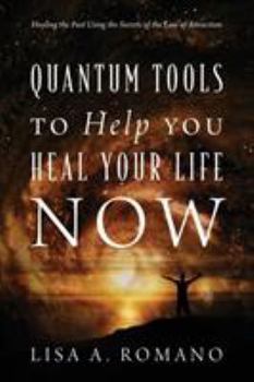 Paperback Quantum Tools to Help You Heal Your Life Now: Healing the Past Using the Secrets of the Law of Attraction Book