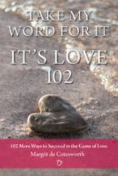 Paperback Take My Word For It - It's Love 102: 102 More Ways to Succeed in the Game of Love Book