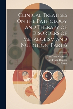 Paperback Clinical Treatises On the Pathology and Therapy of Disorders of Metabolism and Nutrition, Part 6 Book