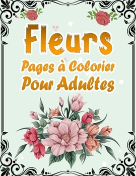 Paperback Fleurs Pages à Colorier Pour Adultes: 50 Motifs Floraux Anti-stress et Relaxant - Album Coloriage pour les Seniors et les Adultes - Magnifiques Compos [Spanish] Book