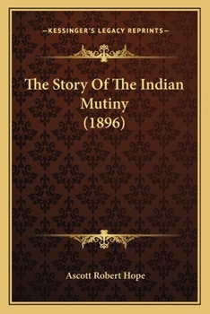 Paperback The Story Of The Indian Mutiny (1896) Book