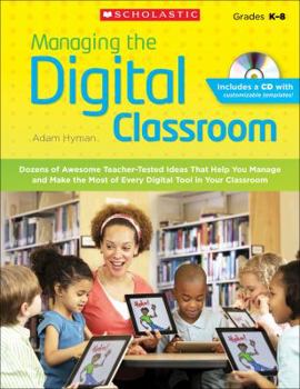 Paperback Managing the Digital Classroom: Dozens of Awesome Teacher-Tested Ideas That Help You Manage and Make the Most of Every Digital Tool in Your Classroom Book