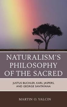 Hardcover Naturalism's Philosophy of the Sacred: Justus Buchler, Karl Jaspers, and George Santayana Book