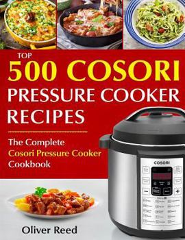 Top 500 Cosori Pressure Cooker Recipes: The Complete Cosori Pressure Cooker Cookbook