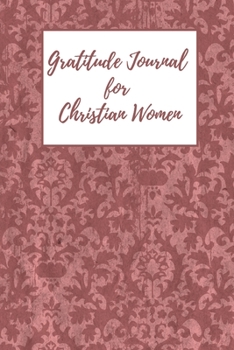 Gratitude Journal for Christian Women: Includes Quotes from Scripture and Inspiring phrases in Beautiful Lettering and Coloring Pages surrounding the ... Burgundy damask (Vintage Feel Journals)