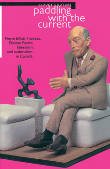 Paddling With the Current: Pierre Elliot Trudeau, Etienne Parent, Liberalism, and Nationalism in Canada