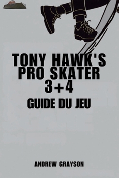 Paperback Tony Hawk's Pro Skater 3+4 Guide Du Jeu: Explorez de nouveaux mouvements et donnez le meilleur de vous-même [French] Book