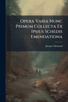Paperback Opera Varia Nunc Primum Collecta Ex Ipsius Schedis Emendationa: Notis Posthumis, Epistolis Et Opusculis Aliquibus Auctiora ...... [Latin] Book