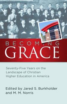 Paperback Becoming Grace: Seventy-Five Years on the Landscape of Christian Higher Education in America Book