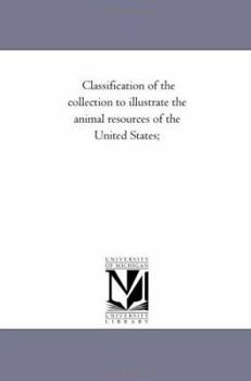 Paperback Classification of the Collection to Illustrate the Animal Resources of the United States; Book
