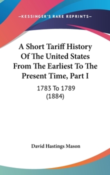 A Short Tariff History Of The United States From The Earliest To The Present Time, Part I: 1783 To 1789