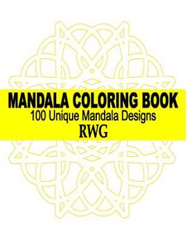 Mandala Coloring Book: 100 Unique Mandala Designs and Stress Relieving Patterns for Adult Relaxation, Meditation, and Happiness