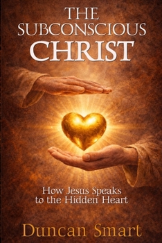 Paperback The Subconscious Christ: How Jesus Speaks to the Hidden Heart Book