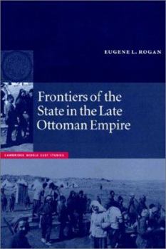 Frontiers of the State in the Late Ottoman Empire: Transjordan, 18501921 (Cambridge Middle East Studies) - Book #12 of the Cambridge Middle East Studies
