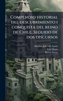 Hardcover Compendio historial del descubrimiento i conquista del reino de Chile. Seguido de dos discursos [Spanish] Book