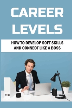Paperback Career Levels: How To Develop Soft Skills And Connect Like A Boss: Career Skyrocket Book