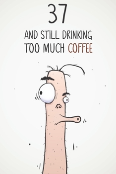 Paperback 37 & Still Drinking Too Much Coffee: Funny Men's 37th Birthday 122 Page Diary Journal Notebook Gift For Coffee Lovers Book
