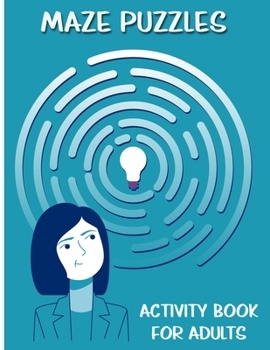 Maze Puzzles Activity Book For Adults: With Solutions; Work Your Brain; Practice Your Mind; Challenging Giant Puzzle; Wander & Explore; Escape & Find Your Way Out;