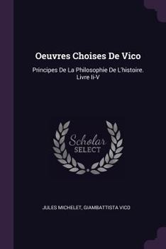 Paperback Oeuvres Choises De Vico: Principes De La Philosophie De L'histoire. Livre Ii-V Book