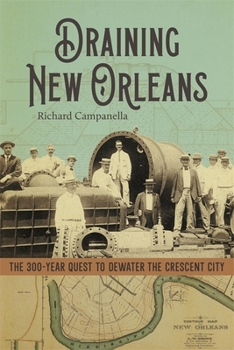 Hardcover Draining New Orleans: The 300-Year Quest to Dewater the Crescent City Book