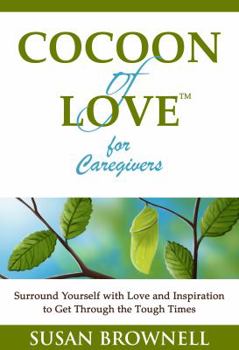 Paperback Cocoon of Love for Caregivers: Surround Yourself with Love and Inspiration to Get Through the Tough Times Book