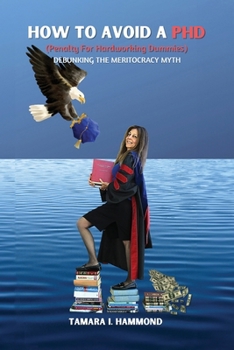 Paperback How to Avoid a PhD (Penalty for Hardworking Dummies): Debunking the Meritocracy Myth Book