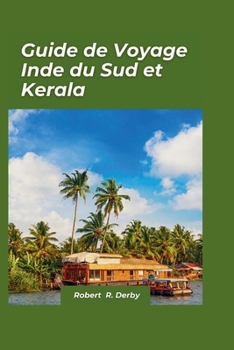 Inde du Sud et Kerala Guide de Voyage 2024: Dévoiler l'attrait de l'Inde du Sud: un guide complet pour découvrir la magie du Kerala