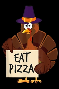Eat Pizza: Eat Pizza Turkey Funny Happy Thanksgiving Holiday  Journal/Notebook Blank Lined Ruled 6x9 100 Pages