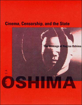 Cinema, Censorship, and the State: The Writings of Nagisa Oshima, 1956-1978 - Book  of the October Books